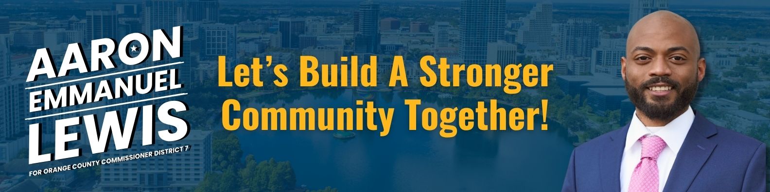 Aaron Emmanuel Lewis for Orange County Commissioner, District 7: Let's Build A Stronger Community Together